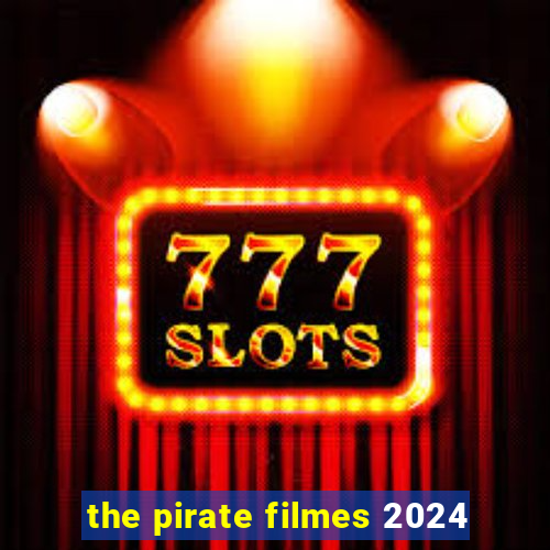 the pirate filmes 2024